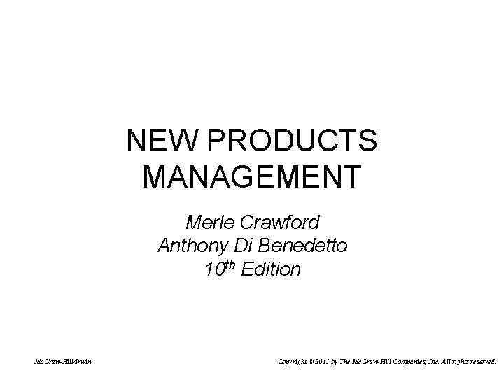 NEW PRODUCTS MANAGEMENT Merle Crawford Anthony Di Benedetto 10 th Edition Mc. Graw-Hill/Irwin Copyright