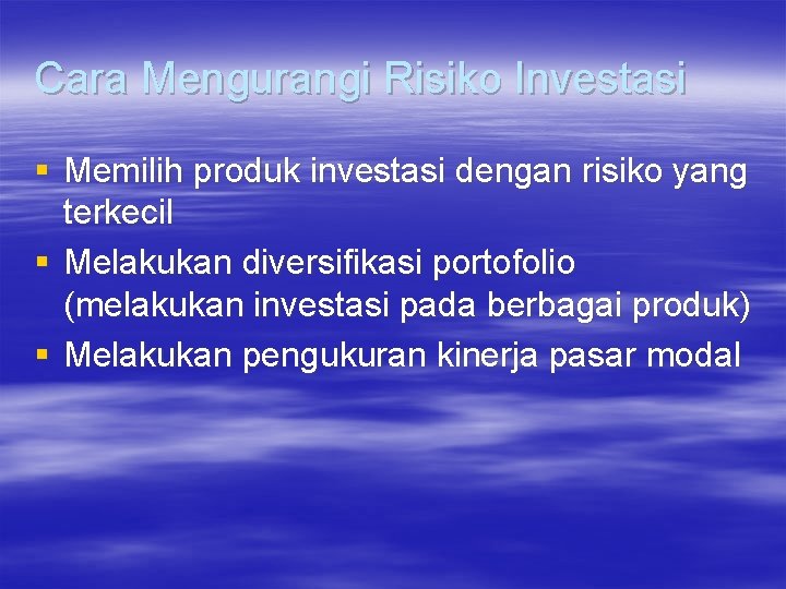 Cara Mengurangi Risiko Investasi § Memilih produk investasi dengan risiko yang terkecil § Melakukan