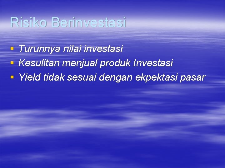 Risiko Berinvestasi § § § Turunnya nilai investasi Kesulitan menjual produk Investasi Yield tidak