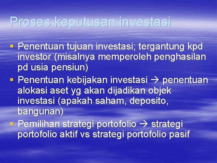 Proses keputusan investasi § Penentuan tujuan investasi; tergantung kpd investor (misalnya memperoleh penghasilan pd