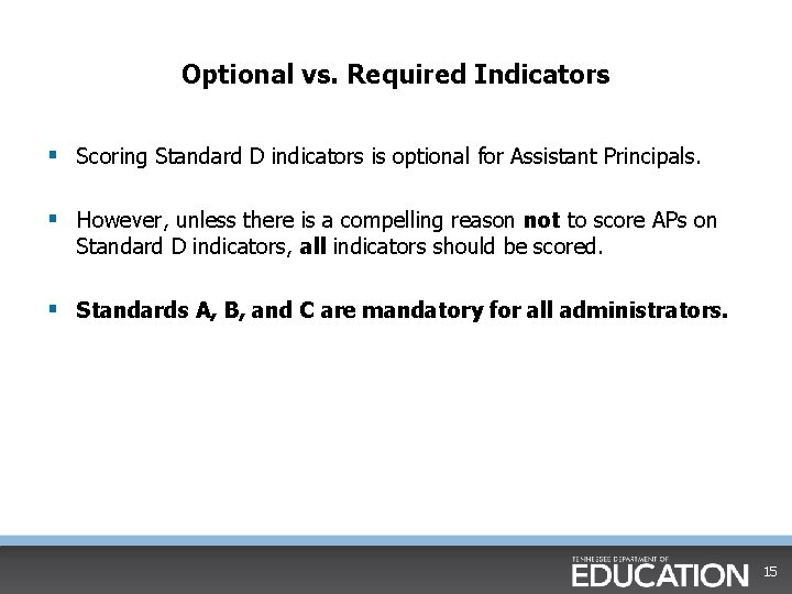 Optional vs. Required Indicators § Scoring Standard D indicators is optional for Assistant Principals. Optional vs. Required Indicators § Scoring Standard D indicators is optional for Assistant Principals.