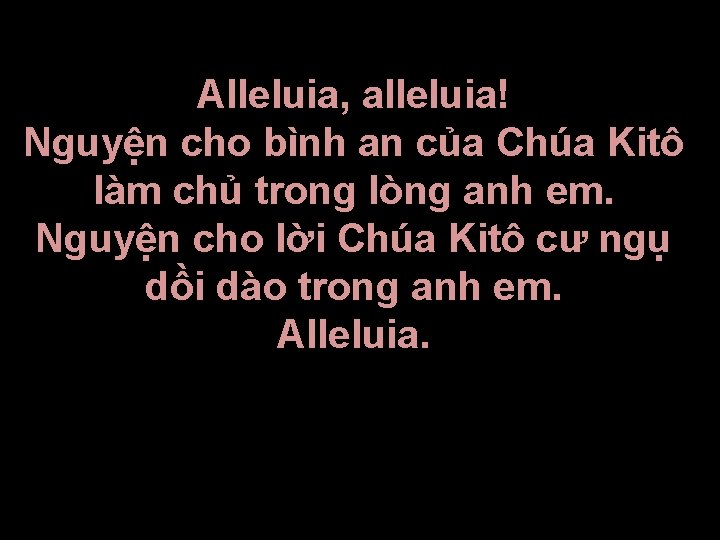  Alleluia, alleluia! Nguyện cho bình an của Chúa Kitô làm chủ trong lòng