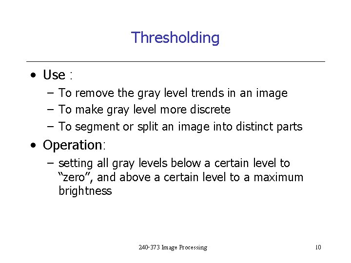 Thresholding • Use : – To remove the gray level trends in an image