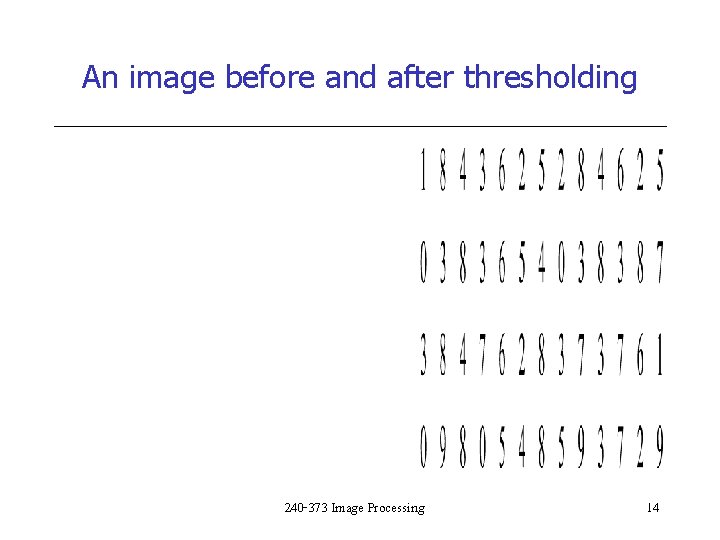 An image before and after thresholding 240 -373 Image Processing 14 
