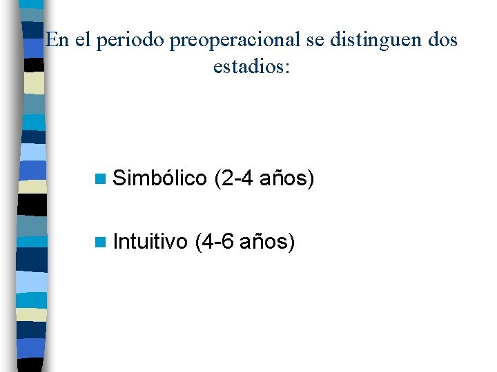 En el periodo preoperacional se distinguen dos estadios: n Simbólico (2 -4 años) n
