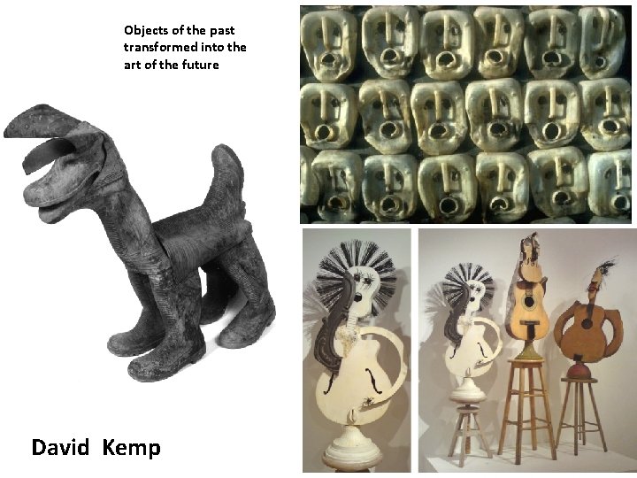 Objects of the past transformed into the art of the future David Kemp 