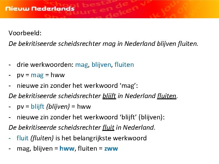 Voorbeeld: De bekritiseerde scheidsrechter mag in Nederland blijven fluiten. - drie werkwoorden: mag, blijven,