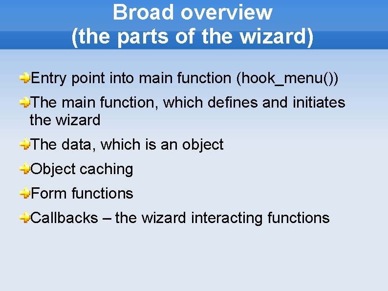 Broad overview (the parts of the wizard) Entry point into main function (hook_menu()) The