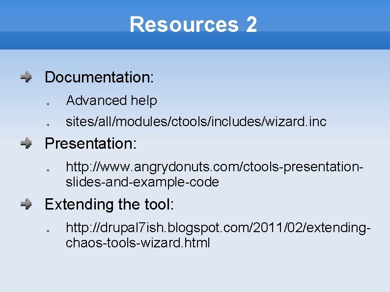 Resources 2 Documentation: Advanced help sites/all/modules/ctools/includes/wizard. inc Presentation: http: //www. angrydonuts. com/ctools-presentationslides-and-example-code Extending the