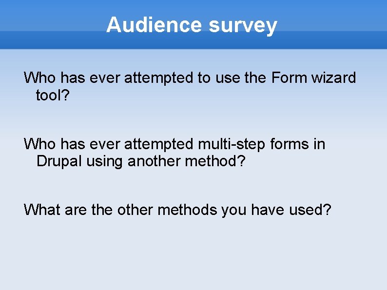 Audience survey Who has ever attempted to use the Form wizard tool? Who has