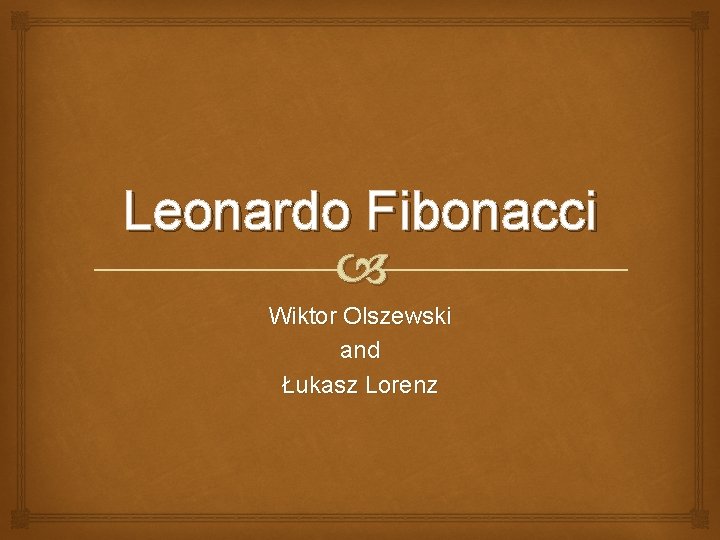 Leonardo Fibonacci Wiktor Olszewski and Łukasz Lorenz 
