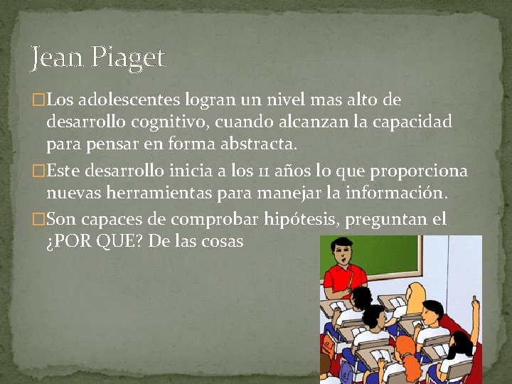 Jean Piaget �Los adolescentes logran un nivel mas alto de desarrollo cognitivo, cuando alcanzan