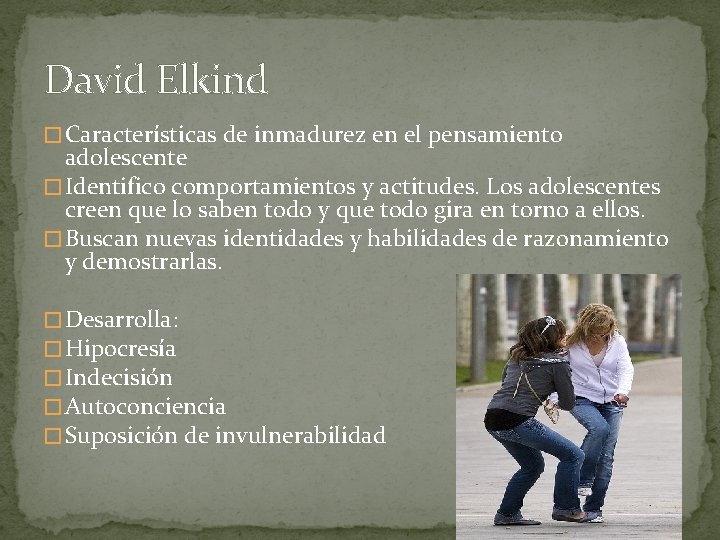 David Elkind � Características de inmadurez en el pensamiento adolescente � Identifico comportamientos y