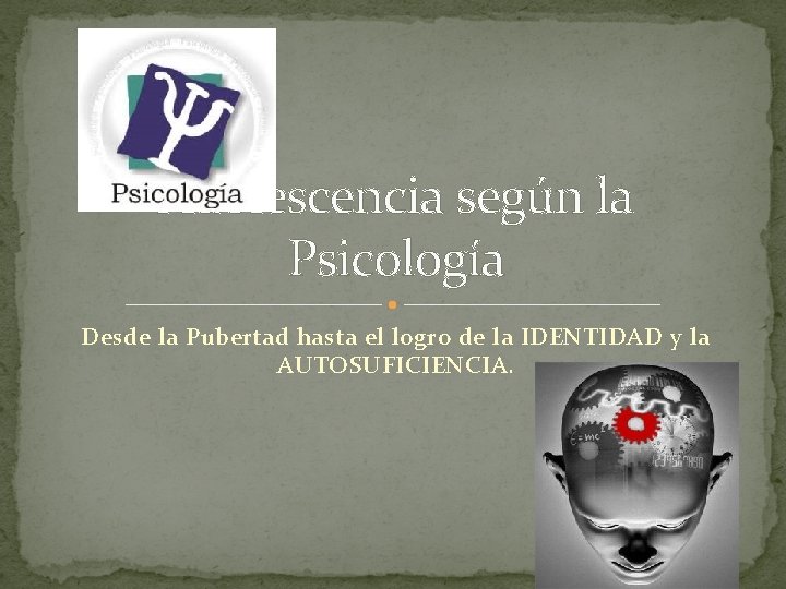 Adolescencia según la Psicología Desde la Pubertad hasta el logro de la IDENTIDAD y