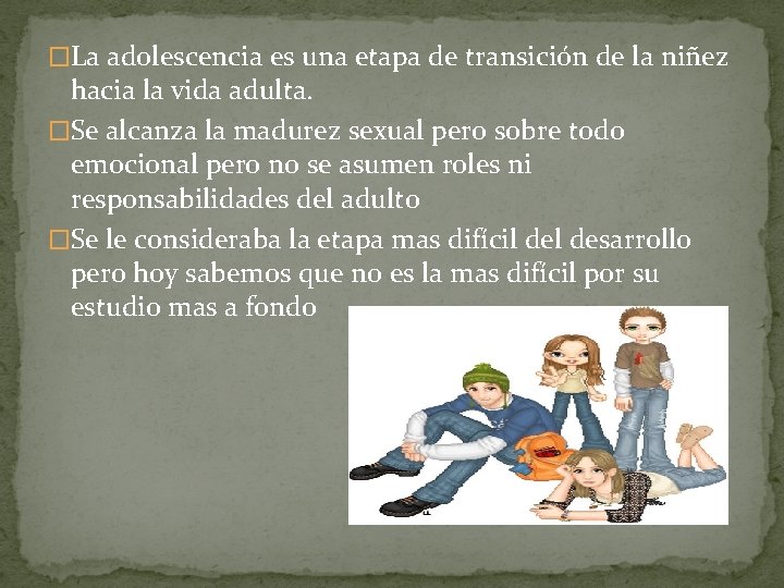 �La adolescencia es una etapa de transición de la niñez hacia la vida adulta.