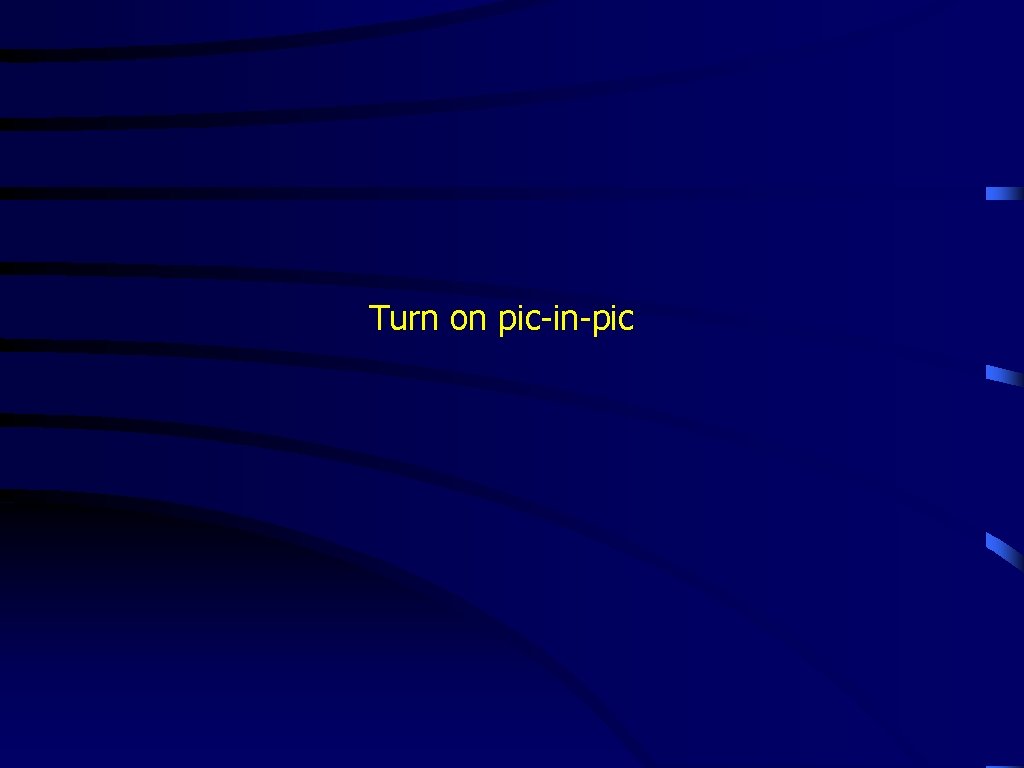 Turn on pic-in-pic 