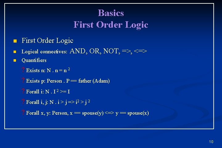 Basics First Order Logic n First Order Logical connectives: AND, OR, NOT, =>, <=> Basics First Order Logic n First Order Logical connectives: AND, OR, NOT, =>, <=>