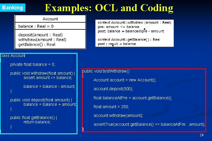 Banking Examples: OCL and Coding class Account { private float balance = 0; } Banking Examples: OCL and Coding class Account { private float balance = 0; }