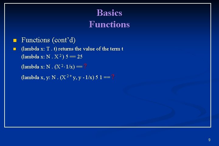 Basics Functions n Functions (cont’d) n (lambda x: T. t) returns the value of Basics Functions n Functions (cont’d) n (lambda x: T. t) returns the value of