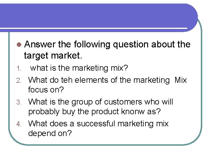 l Answer the following question about the target market. what is the marketing mix?