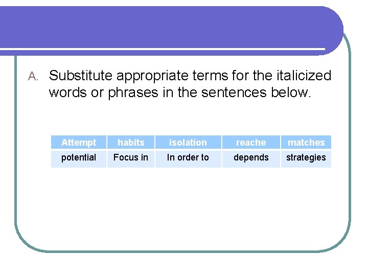 A. Substitute appropriate terms for the italicized words or phrases in the sentences below.