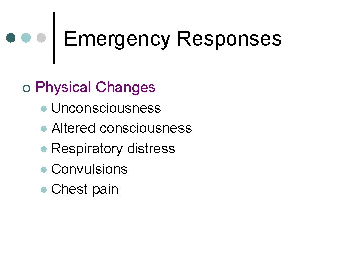 Emergency Responses ¢ Physical Changes Unconsciousness l Altered consciousness l Respiratory distress l Convulsions Emergency Responses ¢ Physical Changes Unconsciousness l Altered consciousness l Respiratory distress l Convulsions