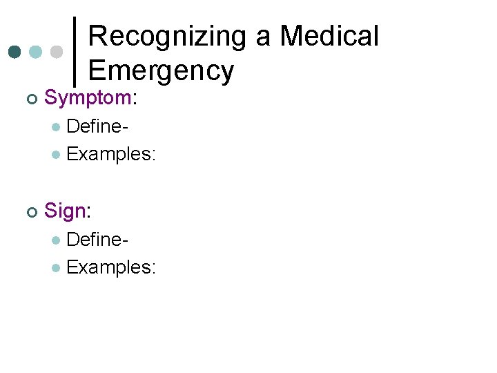 Recognizing a Medical Emergency ¢ Symptom: Definel Examples: l ¢ Sign: Definel Examples: l Recognizing a Medical Emergency ¢ Symptom: Definel Examples: l ¢ Sign: Definel Examples: l