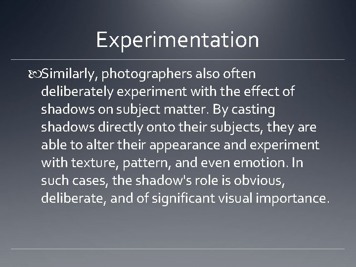 Experimentation Similarly, photographers also often deliberately experiment with the effect of shadows on subject