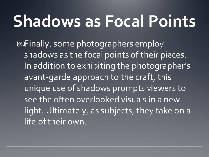 Shadows as Focal Points Finally, some photographers employ shadows as the focal points of