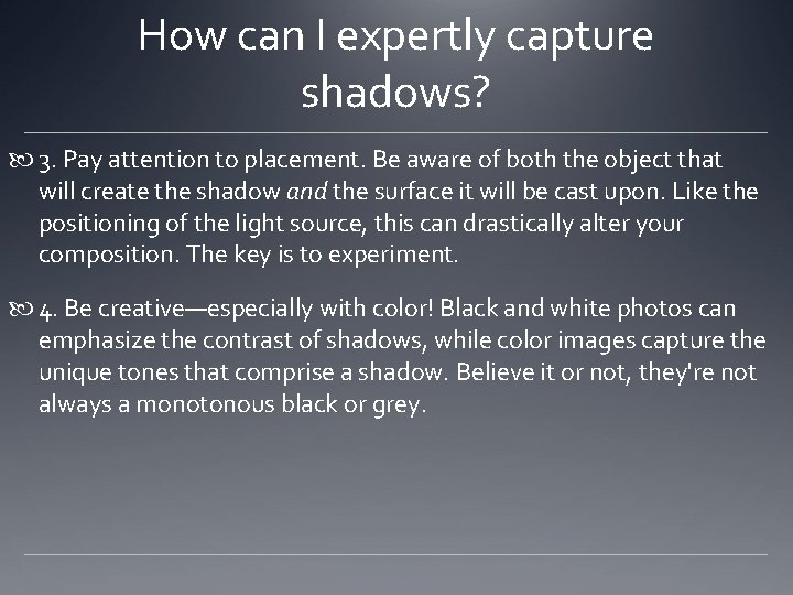 How can I expertly capture shadows? 3. Pay attention to placement. Be aware of