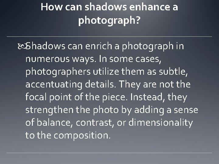 How can shadows enhance a photograph? Shadows can enrich a photograph in numerous ways.