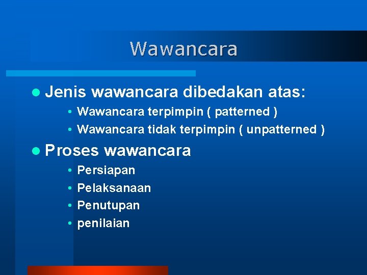 Wawancara l Jenis wawancara dibedakan atas: • Wawancara terpimpin ( patterned ) • Wawancara