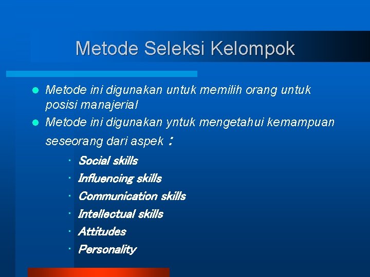 Metode Seleksi Kelompok Metode ini digunakan untuk memilih orang untuk posisi manajerial l Metode