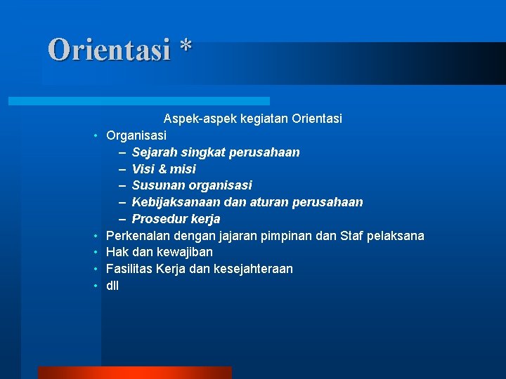 Orientasi * • • • Aspek-aspek kegiatan Orientasi Organisasi – Sejarah singkat perusahaan –