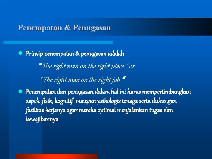 Penempatan & Penugasan l Prinsip penempatan & penugasan adalah “The right man on the