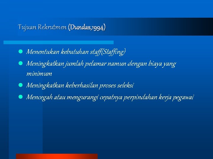 Tujuan Rekrutmen (Dundas, 1994) l l Menentukan kebutuhan staff(Staffing) Meningkatkan jumlah pelamar namun dengan