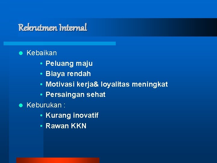 Rekrutmen Internal Kebaikan • Peluang maju • Biaya rendah • Motivasi kerja& loyalitas meningkat