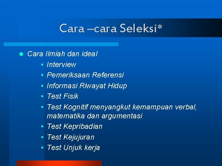 Cara –cara Seleksi* l Cara Ilmiah dan ideal • Interview • Pemeriksaan Referensi •
