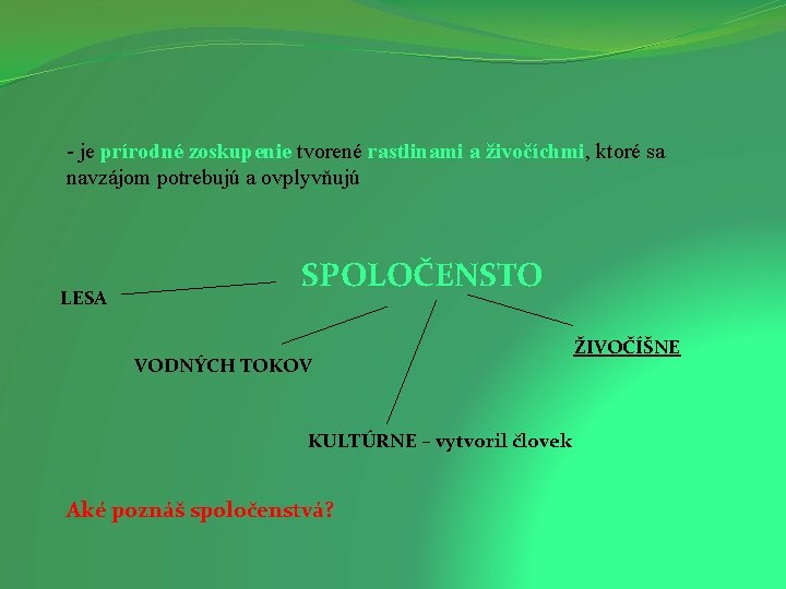 - je prírodné zoskupenie tvorené rastlinami a živočíchmi, ktoré sa navzájom potrebujú a ovplyvňujú