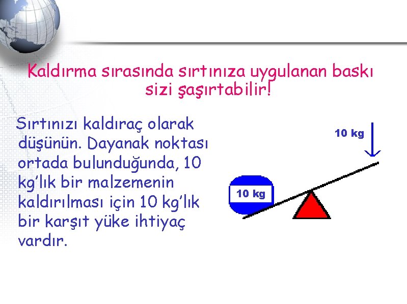 Kaldırma sırasında sırtınıza uygulanan baskı sizi şaşırtabilir! Sırtınızı kaldıraç olarak düşünün. Dayanak noktası ortada Kaldırma sırasında sırtınıza uygulanan baskı sizi şaşırtabilir! Sırtınızı kaldıraç olarak düşünün. Dayanak noktası ortada