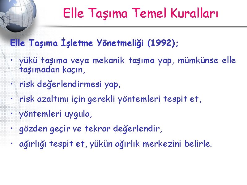 Elle Taşıma Temel Kuralları Elle Taşıma İşletme Yönetmeliği (1992); • yükü taşıma veya mekanik Elle Taşıma Temel Kuralları Elle Taşıma İşletme Yönetmeliği (1992); • yükü taşıma veya mekanik