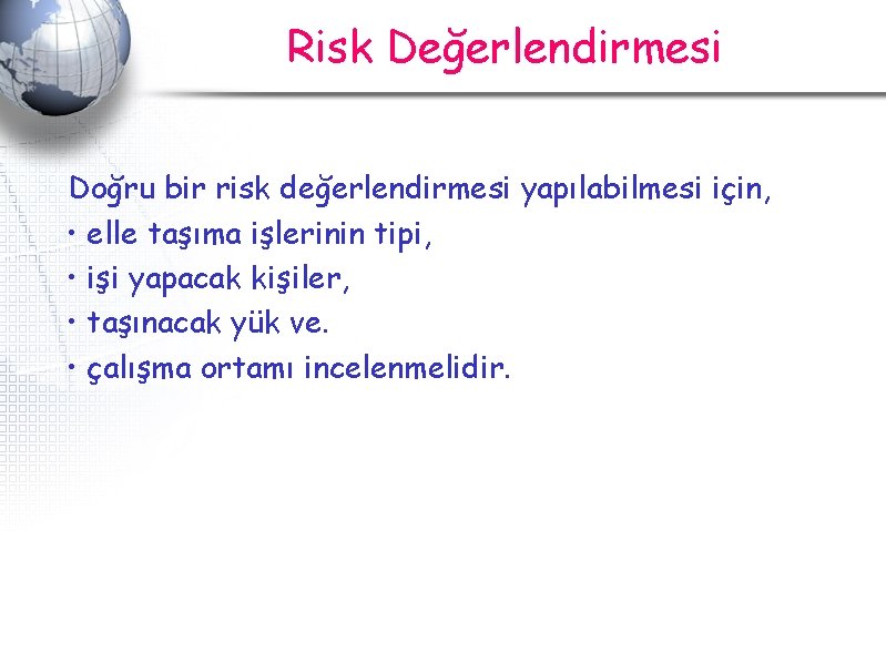 Risk Değerlendirmesi Doğru bir risk değerlendirmesi yapılabilmesi için, • elle taşıma işlerinin tipi, • Risk Değerlendirmesi Doğru bir risk değerlendirmesi yapılabilmesi için, • elle taşıma işlerinin tipi, •