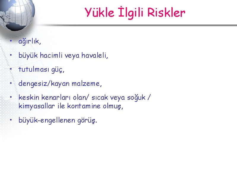 Yükle İlgili Riskler • ağırlık, • büyük hacimli veya havaleli, • tutulması güç, • Yükle İlgili Riskler • ağırlık, • büyük hacimli veya havaleli, • tutulması güç, •