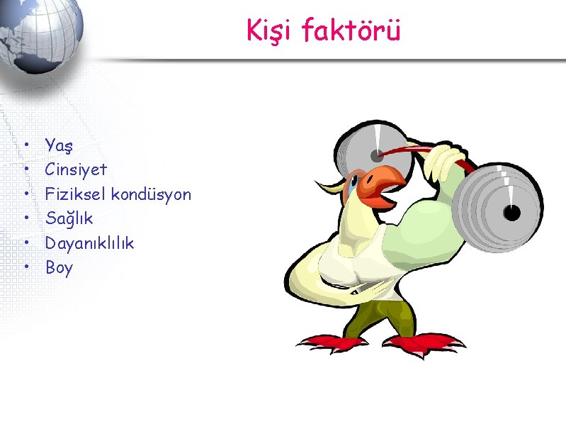 Kişi faktörü • • • Yaş Cinsiyet Fiziksel kondüsyon Sağlık Dayanıklılık Boy Kişi faktörü • • • Yaş Cinsiyet Fiziksel kondüsyon Sağlık Dayanıklılık Boy