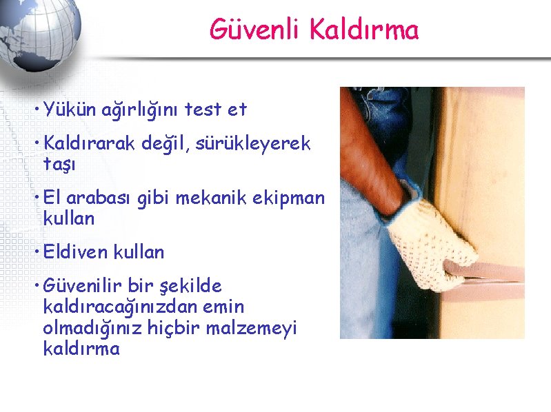 Güvenli Kaldırma • Yükün ağırlığını test et • Kaldırarak değil, sürükleyerek taşı • El Güvenli Kaldırma • Yükün ağırlığını test et • Kaldırarak değil, sürükleyerek taşı • El