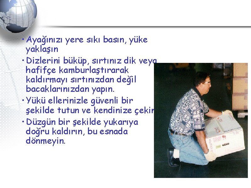 • Ayağınızı yere sıkı basın, yüke yaklaşın • Dizlerini büküp, sırtınız dik veya • Ayağınızı yere sıkı basın, yüke yaklaşın • Dizlerini büküp, sırtınız dik veya