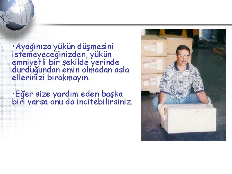 • Ayağınıza yükün düşmesini istemeyeceğinizden, yükün emniyetli bir şekilde yerinde durduğundan emin olmadan • Ayağınıza yükün düşmesini istemeyeceğinizden, yükün emniyetli bir şekilde yerinde durduğundan emin olmadan