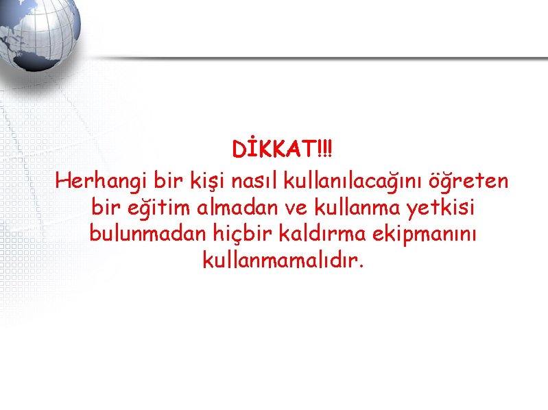 DİKKAT!!! Herhangi bir kişi nasıl kullanılacağını öğreten bir eğitim almadan ve kullanma yetkisi bulunmadan DİKKAT!!! Herhangi bir kişi nasıl kullanılacağını öğreten bir eğitim almadan ve kullanma yetkisi bulunmadan