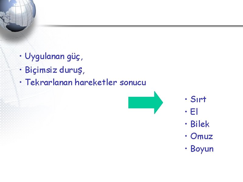 • Uygulanan güç, • Biçimsiz duruş, • Tekrarlanan hareketler sonucu • Sırt • • Uygulanan güç, • Biçimsiz duruş, • Tekrarlanan hareketler sonucu • Sırt •