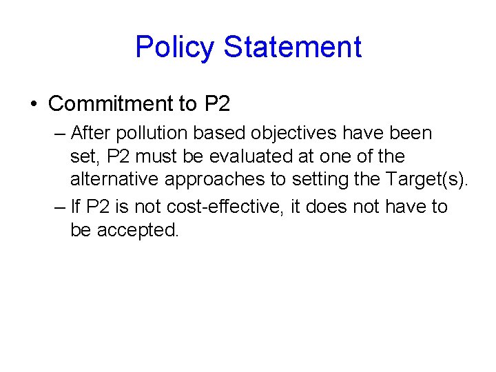 Policy Statement • Commitment to P 2 – After pollution based objectives have been